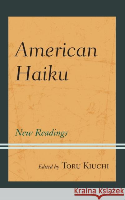 American Haiku: New Readings Toru Kiuchi Randy Brooks Yoshinobu Hakutani 9781498527170 Lexington Books
