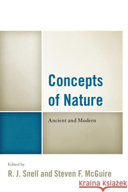 Concepts of Nature: Ancient and Modern R. J. Snell Steven F. McGuire Barry Cooper 9781498527569 Lexington Books