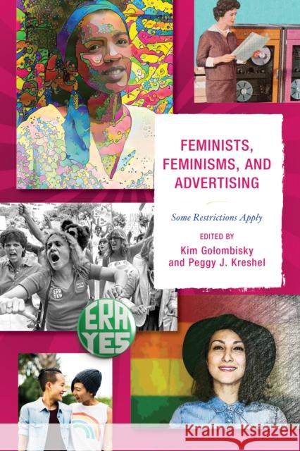 Feminists, Feminisms, and Advertising: Some Restrictions Apply Kim Golombisky Peggy J. Kreshel Baez Jillian M. 9781498528283