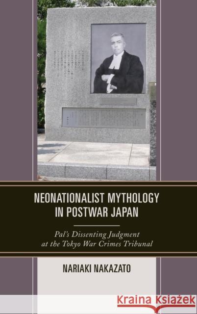 Neonationalist Mythology in Postwar Japan: Pal's Dissenting Judgment at the Tokyo War Crimes Tribunal Nariaki Nakazato 9781498528351 Lexington Books