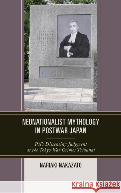 Neonationalist Mythology in Postwar Japan: Pal's Dissenting Judgment at the Tokyo War Crimes Tribunal Nariaki Nakazato 9781498528375 Lexington Books