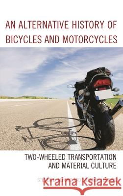 An Alternative History of Bicycles and Motorcycles: Two-Wheeled Transportation and Material Culture Alford, Steven E. 9781498528818 Lexington Books