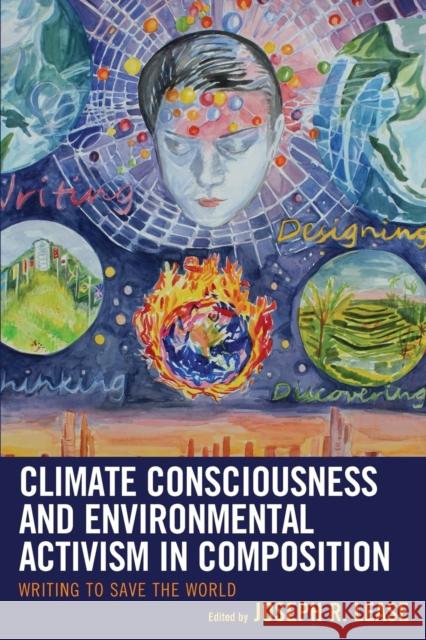 Climate Consciousness and Environmental Activism in Composition: Writing to Save the World Joseph R. Lease Joseph R. Lease Ron Balthazor 9781498528849 Lexington Books