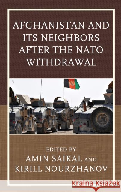 Afghanistan and Its Neighbors After the NATO Withdrawal Amin Saikal Kirill, PhD Nourzhanov Shahram Akbarzadeh 9781498529129