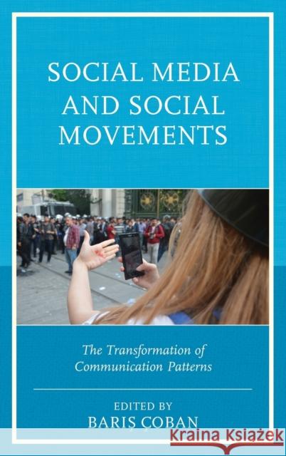 Social Media and Social Movements: The Transformation of Communication Patterns Chiara Livia Bernardi Tommaso Gravante Alice Poma 9781498529303 Lexington Books
