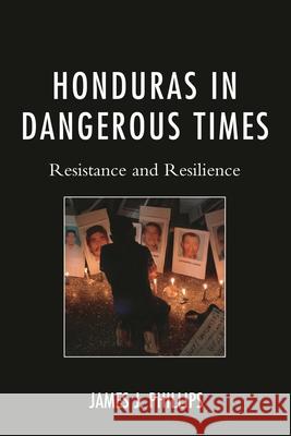 Honduras in Dangerous Times: Resistance and Resilience Phillips, James J. 9781498529471 Lexington Books