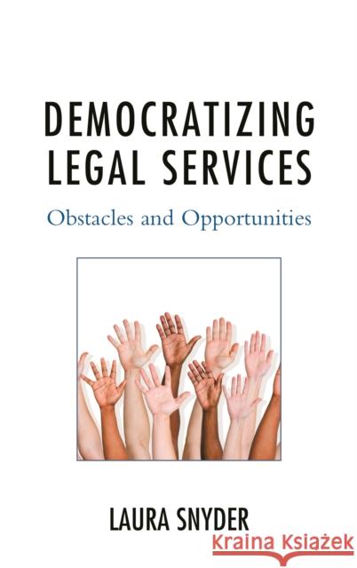 Democratizing Legal Services: Obstacles and Opportunities Laura Snyder 9781498529792 Lexington Books