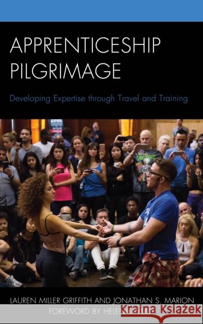 Apprenticeship Pilgrimage: Developing Expertise Through Travel and Training Lauren Miller Griffith Jonathan S. Marion Helena Wulff 9781498529907 Lexington Books