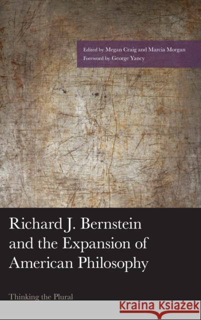 Richard J. Bernstein and the Expansion of American Philosophy: Thinking the Plural Marcia Morgan Marcia Morgan 9781498530101 Lexington Books