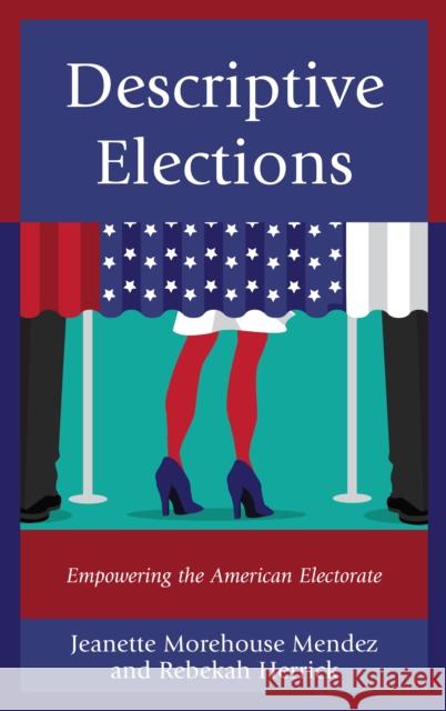 Descriptive Elections: Empowering the American Electorate Jeanette Morehouse Mendez Rebekah Herrick 9781498530316 Lexington Books