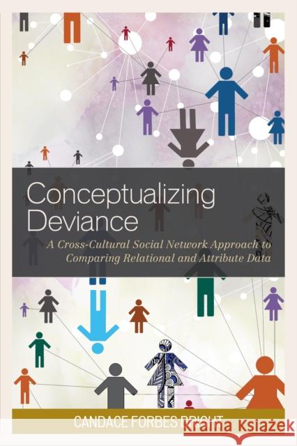Conceptualizing Deviance: A Cross-Cultural Social Network Approach to Comparing Relational and Attribute Data Candace Forbes Bright 9781498530460 Lexington Books