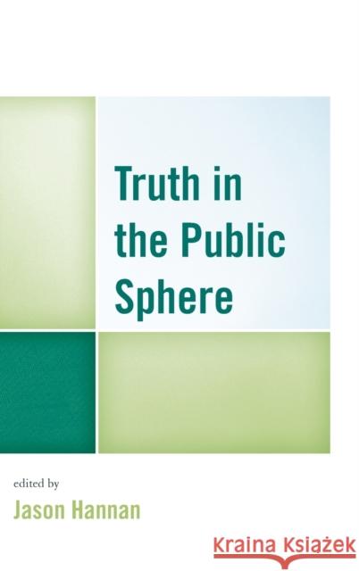 Truth in the Public Sphere Jason Hannan David I. Backer Chris Balaschak 9781498530828 Lexington Books