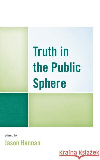 Truth in the Public Sphere Jason Hannan David I. Backer Chris Balaschak 9781498530842 Lexington Books
