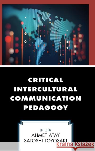 Critical Intercultural Communication Pedagogy Ahmet Atay Satoshi Toyosaki Bernadette Marie Calafell 9781498531207