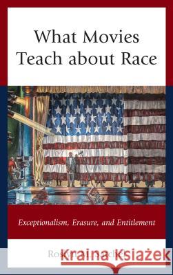 What Movies Teach about Race: Exceptionalism, Erasure, and Entitlement Roslyn M. Satchel 9781498531818 Lexington Books