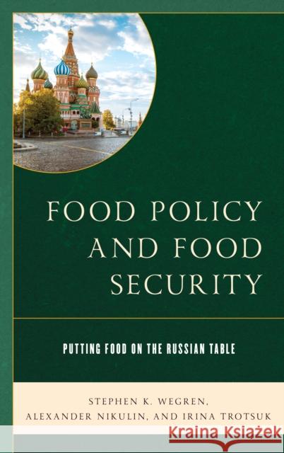 Food Policy and Food Security: Putting Food on the Russian Table Stephen K. Wegren Alexander Nikulin I. V. Troetisuk 9781498532372 Lexington Books