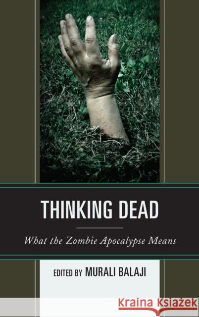 Thinking Dead: What the Zombie Apocalypse Means Balaji, Murali 9781498532402