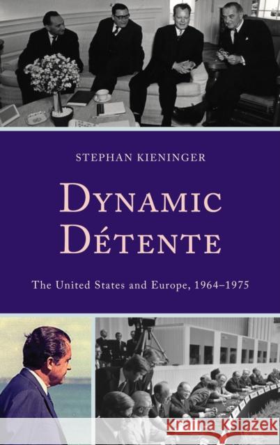 Dynamic Détente: The United States and Europe, 1964-1975 Kieninger, Stephan 9781498532419 Lexington Books