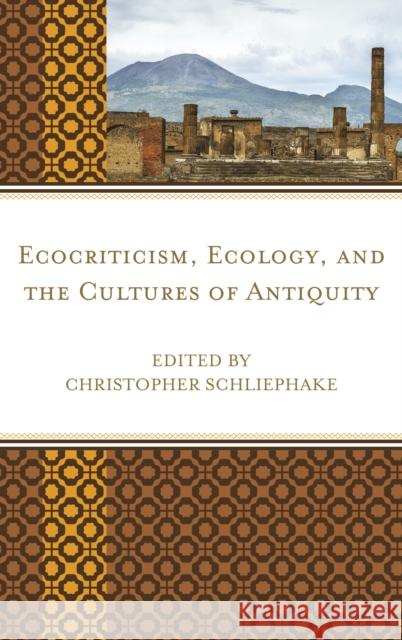 Ecocriticism, Ecology, and the Cultures of Antiquity Christopher Schliephake Brooke Holmes Anna Banks 9781498532846 Lexington Books