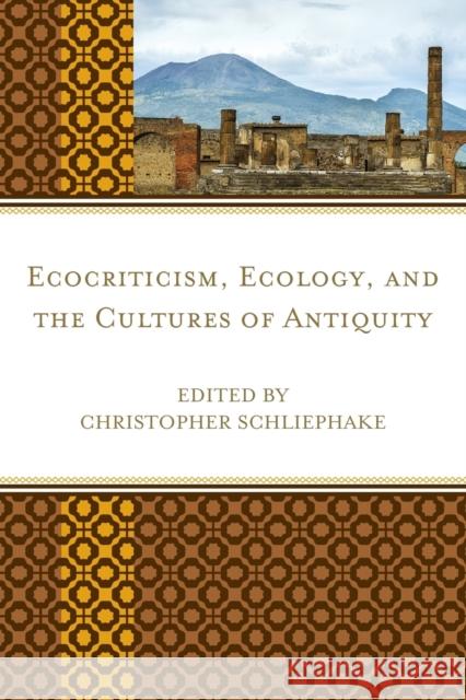 Ecocriticism, Ecology, and the Cultures of Antiquity Christopher Schliephake Brooke Holmes Anna Banks 9781498532860