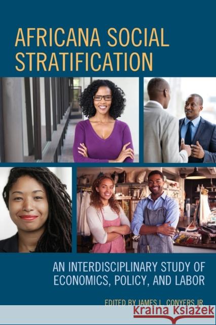 Africana Social Stratification: An Interdisciplinary Study of Economics, Policy, and Labor James L. Conyers Drew Brown Latasha Chaffin 9781498533164 Lexington Books