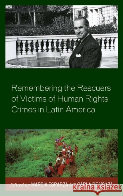 Remembering the Rescuers of Victims of Human Rights Crimes in Latin America Marcia Esparza Carla D Stephanie Alfaro 9781498533263 Lexington Books