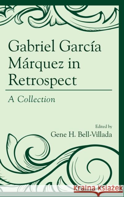 Gabriel García Márquez in Retrospect: A Collection Bell-Villada, Gene H. 9781498533386