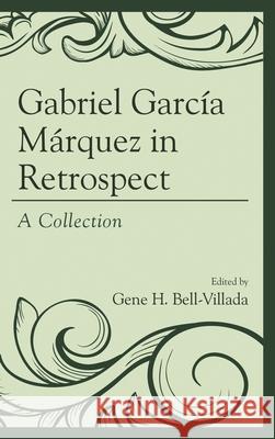 Gabriel García Márquez in Retrospect: A Collection Bell-Villada, Gene H. 9781498533409