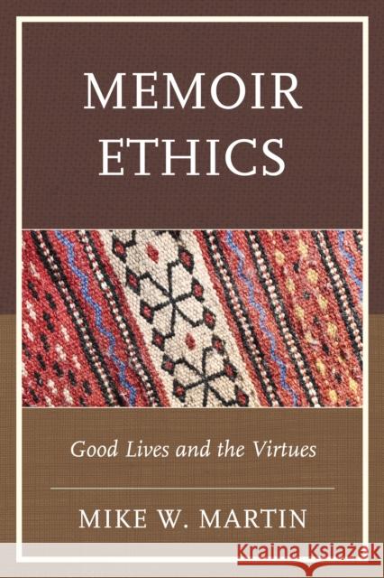 Memoir Ethics: Good Lives and the Virtues Mike W., Professor Martin 9781498533652 Lexington Books