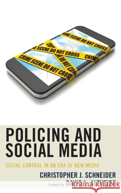 Policing and Social Media: Social Control in an Era of New Media Christopher J., Dr Schneider David Altheide 9781498533713 Lexington Books