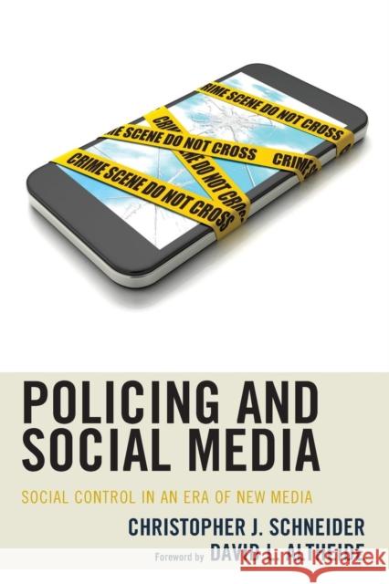 Policing and Social Media: Social Control in an Era of New Media Christopher J. Schneider David L. Altheide 9781498533737 Lexington Books