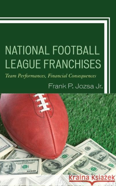 National Football League Franchises: Team Performances, Financial Consequences Frank P., Jr. Jozsa 9781498533942 Lexington Books