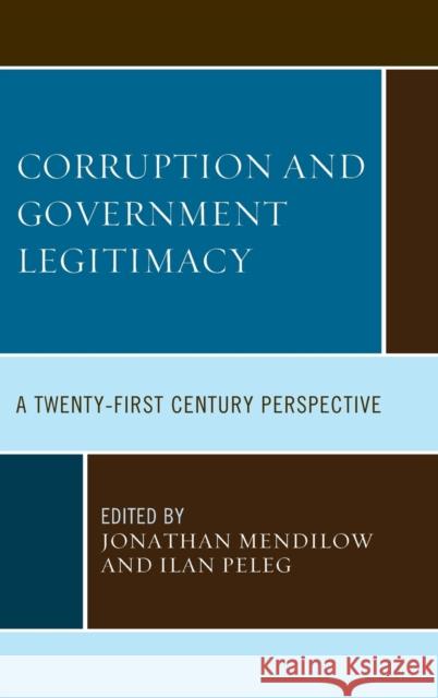 Corruption and Governmental Legitimacy: A Twenty-First Century Perspective Jonathan Mendilow Ilan Peleg Paulina Alvarado-Goldman 9781498533973 Lexington Books