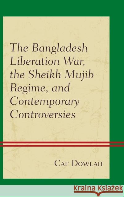 The Bangladesh Liberation War, the Sheikh Mujib Regime, and Contemporary Controversies Dowlah, Caf 9781498534185 Lexington Books