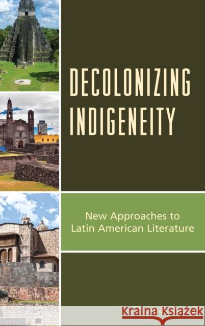 Decolonizing Indigeneity: New Approaches to Latin American Literature Thomas Ward 9781498535182