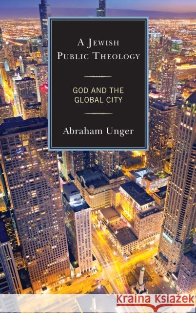 A Jewish Public Theology: God and the Global City Abraham Unger 9781498535878 Lexington Books