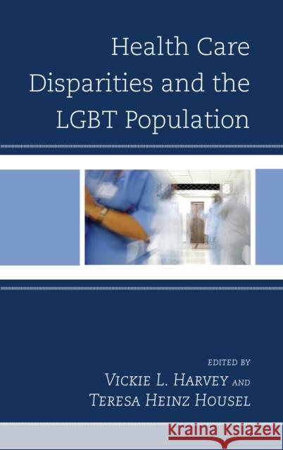 Health Care Disparities and the Lgbt Population Vickie L. Harvey Teresa Heinz Housel Gary L. Kreps 9781498536059 Lexington Books