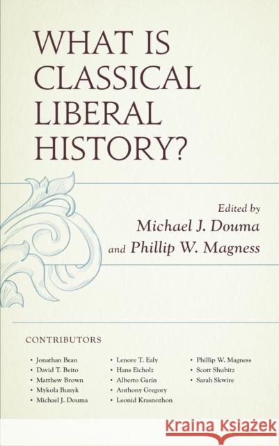 What Is Classical Liberal History? Michael J. Douma Phillip W. Magness Jonathan Bean 9781498536103 Lexington Books