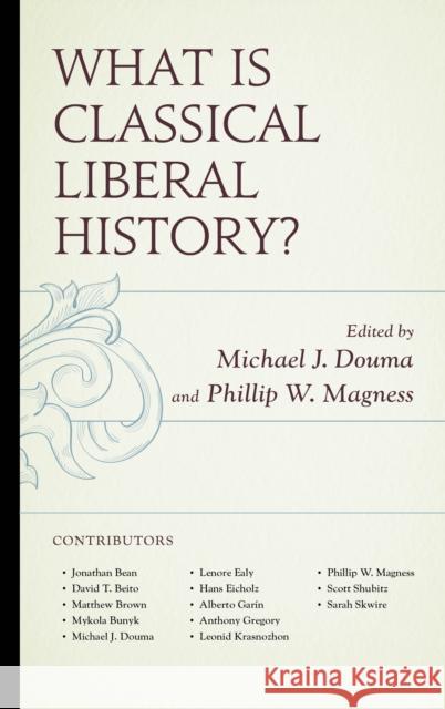 What Is Classical Liberal History? Michael J. Douma Phillip W. Magness Jonathan Bean 9781498536127