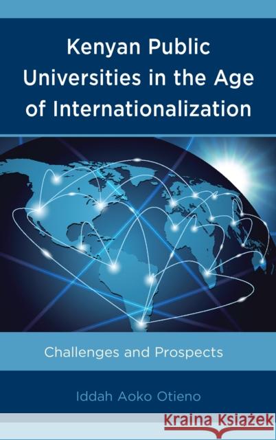 Kenyan Public Universities in the Age of Internationalization: Challenges and Prospects Iddah Aoko Otieno 9781498536165