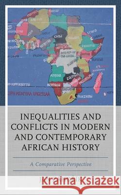 Inequalities and Conflicts in Modern and Contemporary African History: A Comparative Perspective Zahořik Jan 9781498536417 Lexington Books