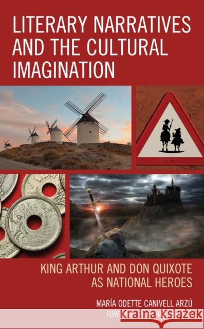 Literary Narratives and the Cultural Imagination: King Arthur and Don Quixote as National Heroes Canivell Arz Richard Barber 9781498536974 Lexington Books