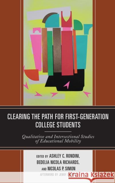 Clearing the Path for First-Generation College Students: Qualitative and Intersectional Studies of Educational Mobility Ashley C. Rondini Bedelia Nicola Richards Nicolas P. Simon 9781498537018 Lexington Books