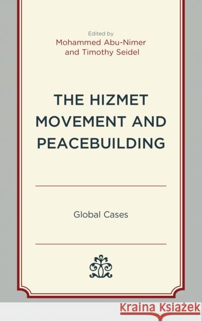 The Hizmet Movement and Peacebuilding: Global Cases Mohammed Abu-Nimer Mohammed Abu-Nimer Eugeniusz Sakowicz 9781498537513