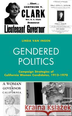 Gendered Politics: Campaign Strategies of California Women Candidates, 1912-1970 Linda Va 9781498537605 Lexington Books