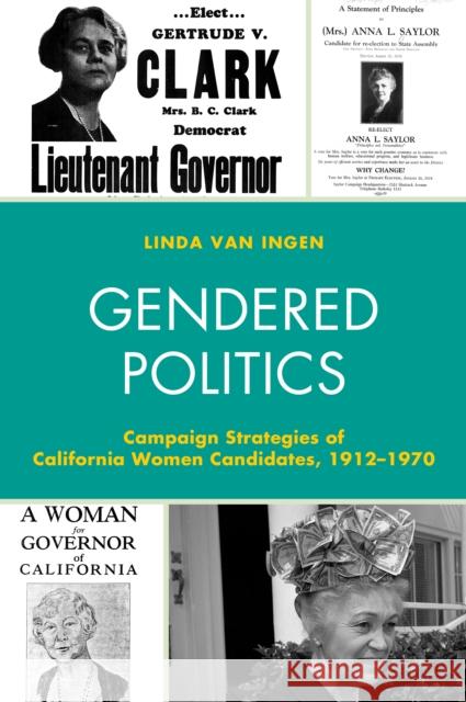 Gendered Politics: Campaign Strategies of California Women Candidates, 1912-1970 Linda Va 9781498537629 Lexington Books