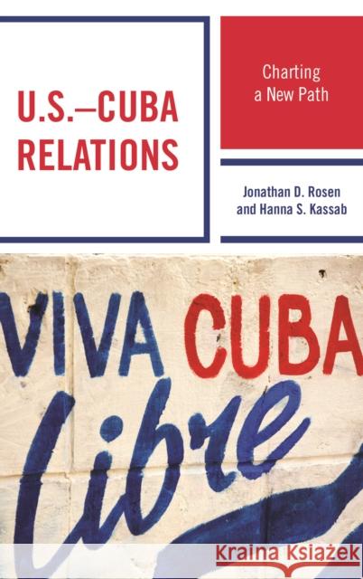 U.S.-Cuba Relations: Charting a New Path Jonathan D. Rosen Hanna Samir Kassab  9781498537759 Lexington Books