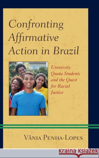 Confronting Affirmative Action in Brazil: University Quota Students and the Quest for Racial Justice V. Penha-Lopes 9781498537803 Lexington Books