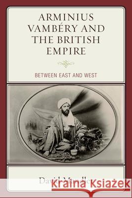 Arminius Vambéry and the British Empire: Between East and West Mandler, David 9781498538244 Lexington Books