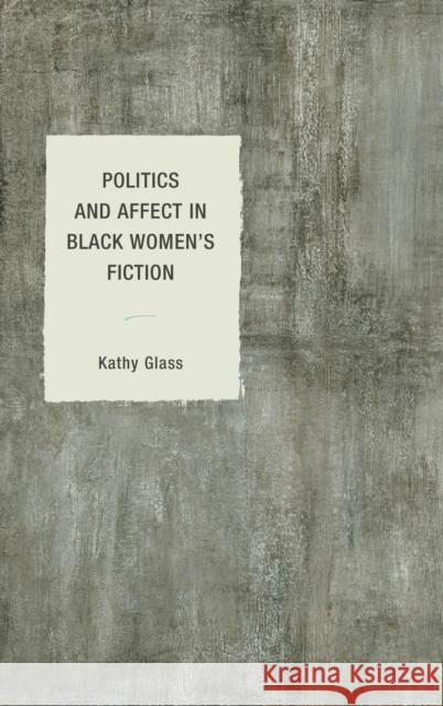 Politics and Affect in Black Women's Fiction Kathy Glass 9781498538411 Lexington Books